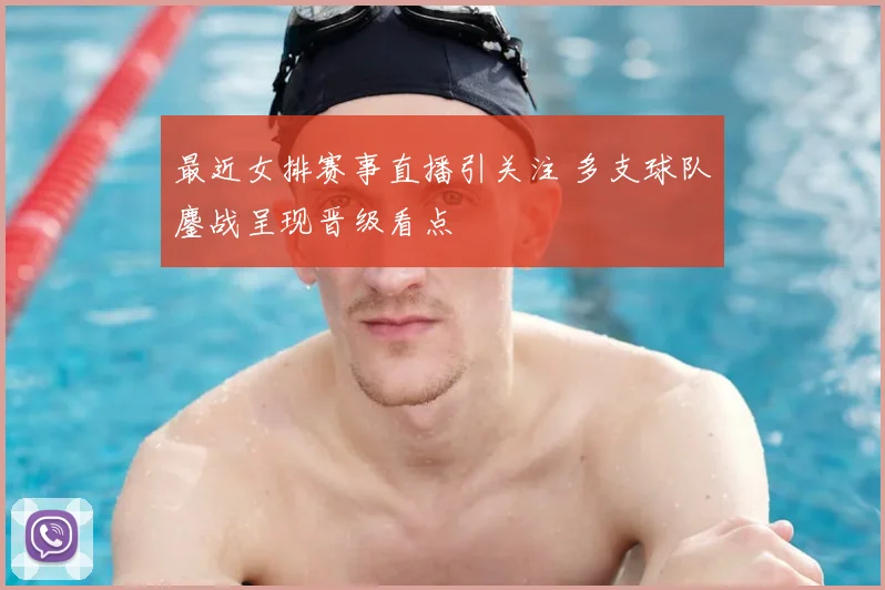 最近女排赛事直播引关注 多支球队鏖战呈现晋级看点