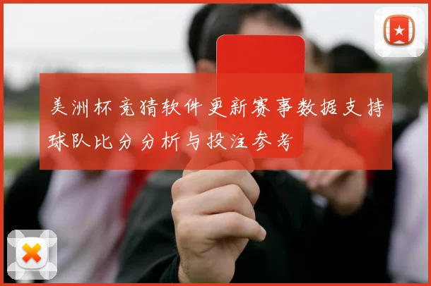 美洲杯竞猜软件更新赛事数据支持球队比分分析与投注参考